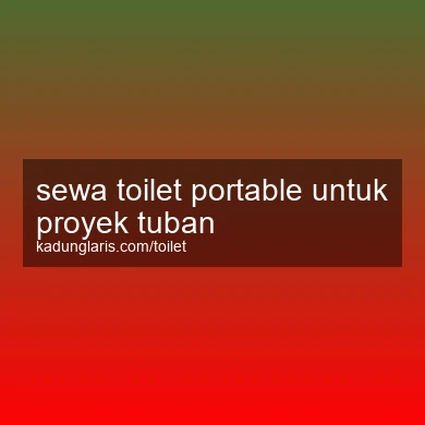 Sewa Toilet Portable Untuk Proyek Tuban
