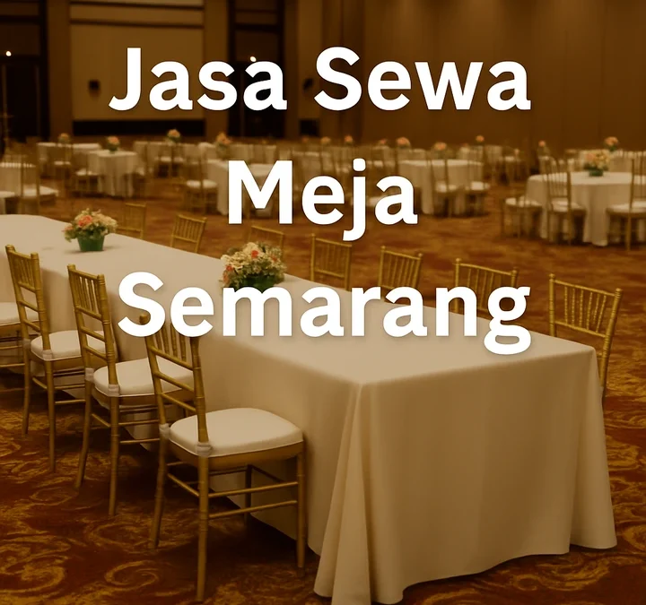 Jasa Sewa Meja Semarang – Solusi Meja Terlengkap untuk Acara Anda