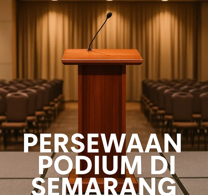 Persewaan Podium Di Semarang – Pengalaman Menyewa Podium