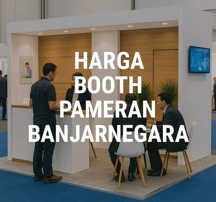 Harga Booth Pameran Banjarnegara – Tips Memilih Booth Pameran Sesuai Budget